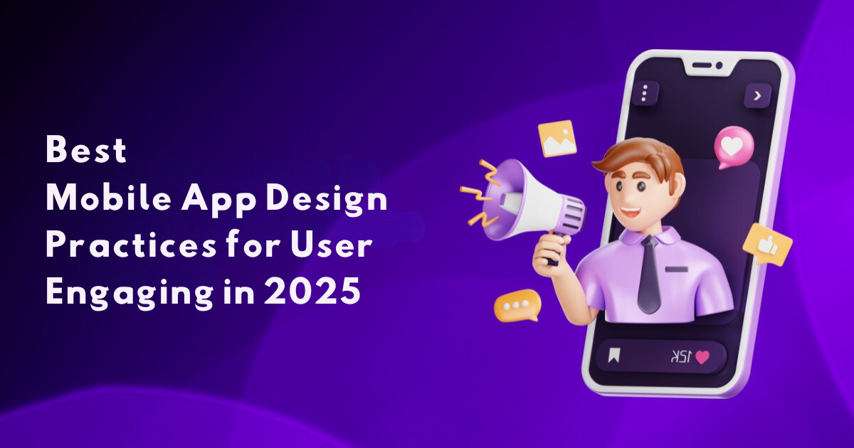 Best Mobile App Design Practices for User Engaging in 2025