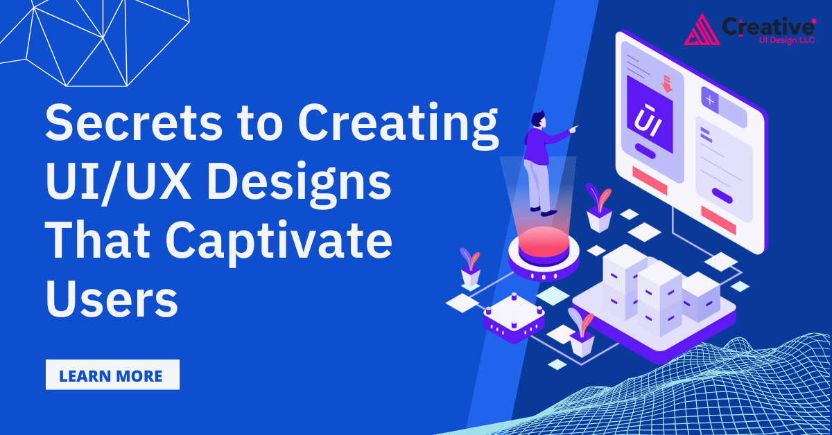 Secrets to Creating UIUX Designs That Captivate Users