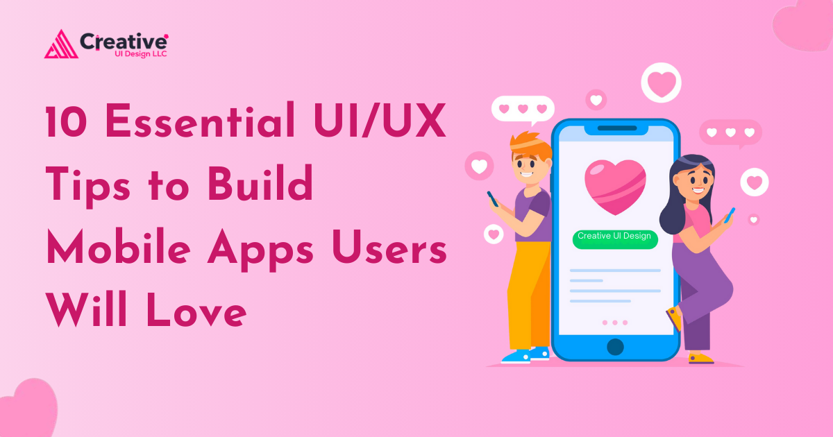 10 Essential UI/UX Tips to Build Mobile Apps Users Will Love