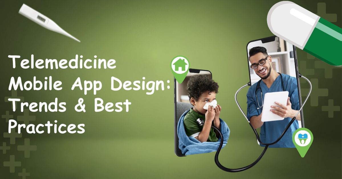 Telemedicine Mobile App Design: Trends & Best Practices